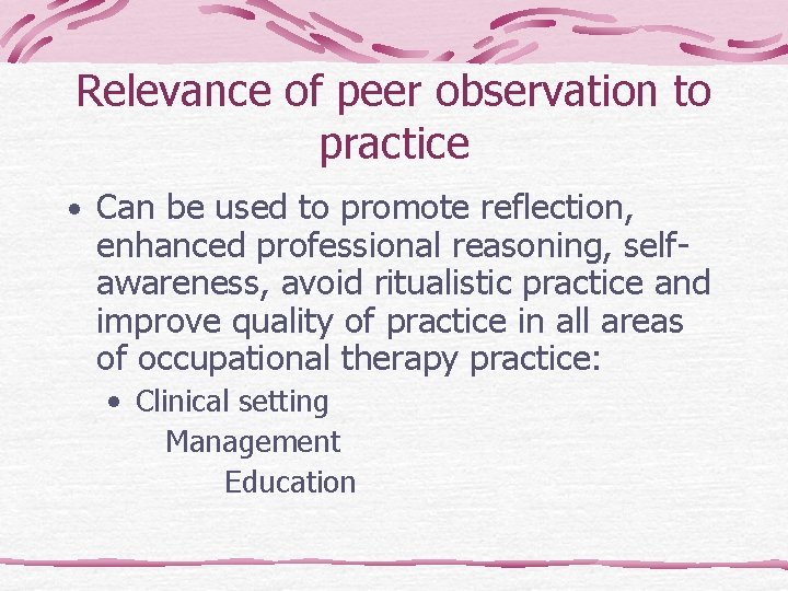 Relevance of peer observation to practice • Can be used to promote reflection, enhanced