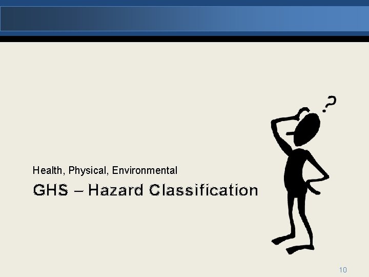 Health, Physical, Environmental GHS – Hazard Classification 10 