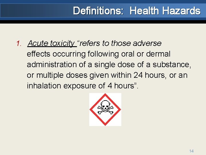 Definitions: Health Hazards 1. Acute toxicity “refers to those adverse effects occurring following oral