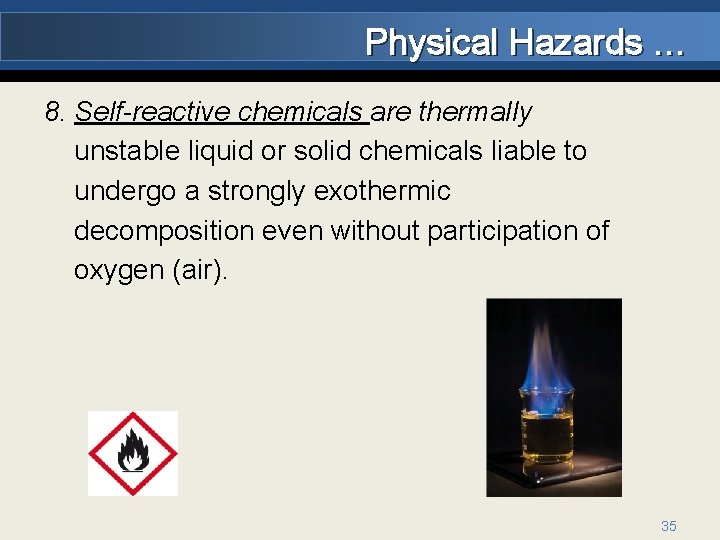 Physical Hazards … 8. Self-reactive chemicals are thermally unstable liquid or solid chemicals liable