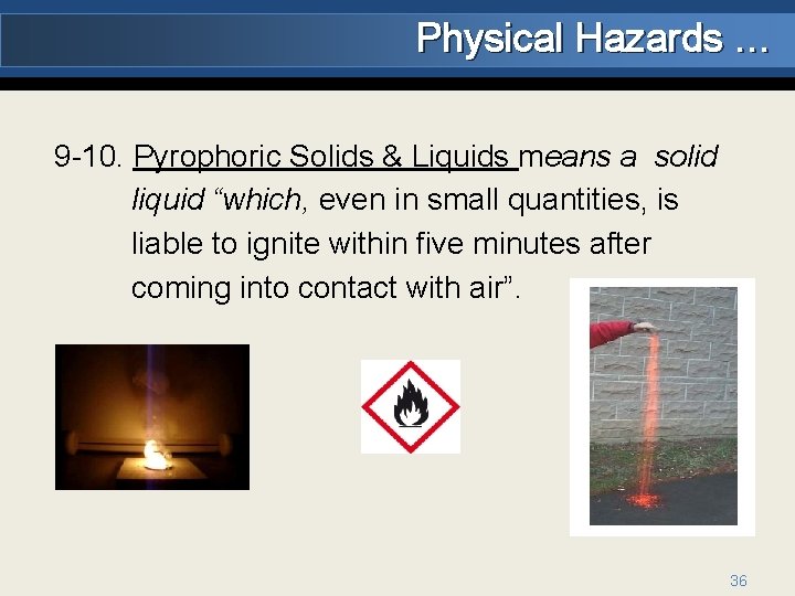 Physical Hazards … 9 -10. Pyrophoric Solids & Liquids means a solid liquid “which,