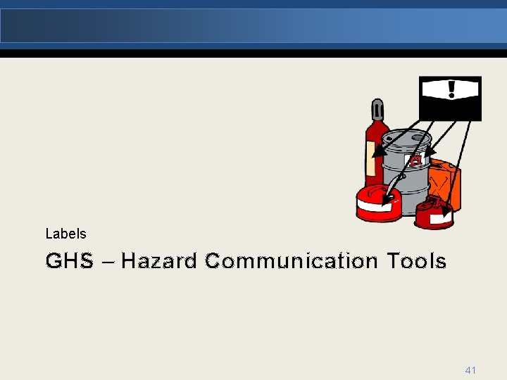Labels GHS – Hazard Communication Tools 41 