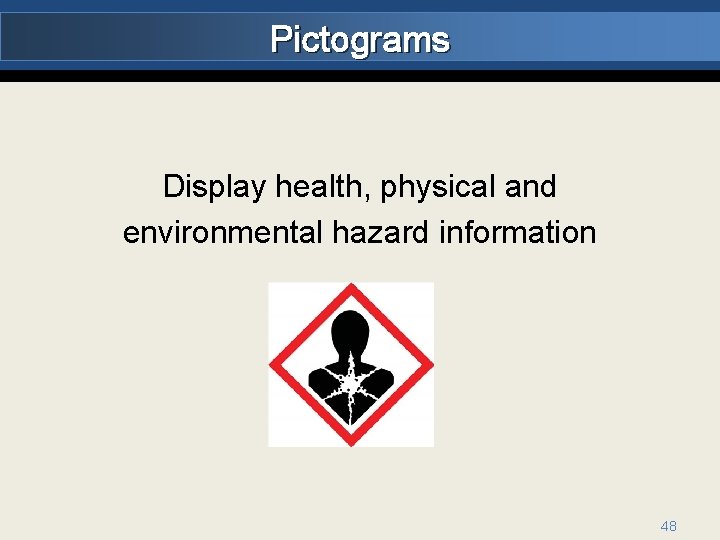 Pictograms Display health, physical and environmental hazard information 48 