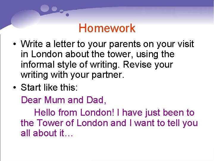 Homework • Write a letter to your parents on your visit in London about
