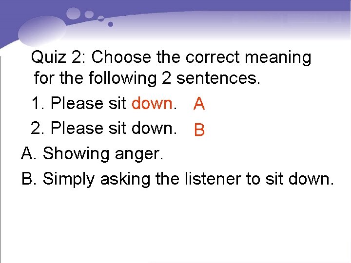 Quiz 2: Choose the correct meaning for the following 2 sentences. 1. Please sit