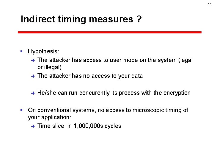 11 Indirect timing measures ? § Hypothesis: è The attacker has access to user