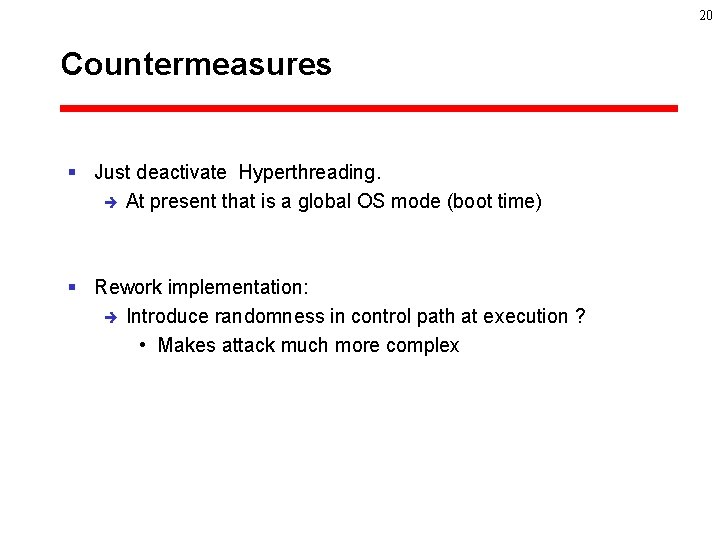 20 Countermeasures § Just deactivate Hyperthreading. è At present that is a global OS