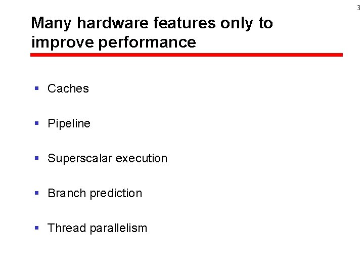 3 Many hardware features only to improve performance § Caches § Pipeline § Superscalar