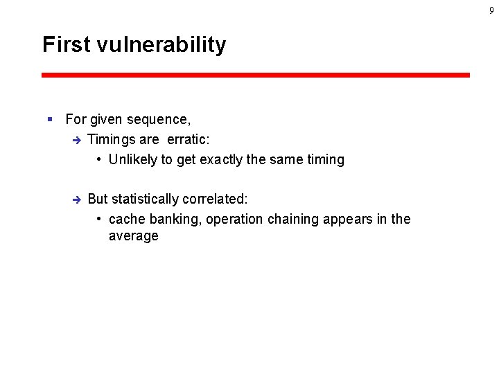 9 First vulnerability § For given sequence, è Timings are erratic: • Unlikely to