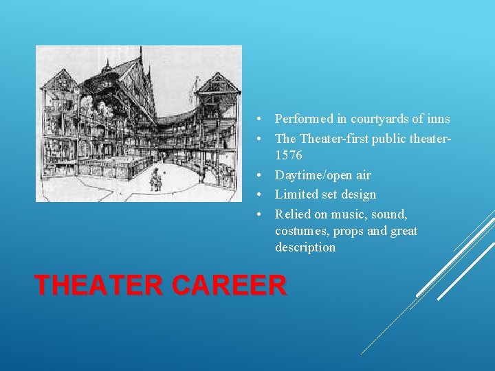  • Performed in courtyards of inns • Theater-first public theater 1576 • Daytime/open