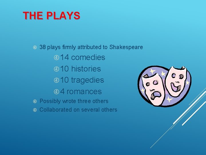 THE PLAYS 38 plays firmly attributed to Shakespeare 14 comedies 10 histories 10 tragedies