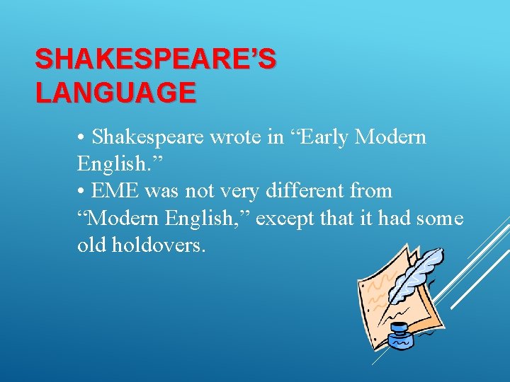 SHAKESPEARE’S LANGUAGE • Shakespeare wrote in “Early Modern English. ” • EME was not