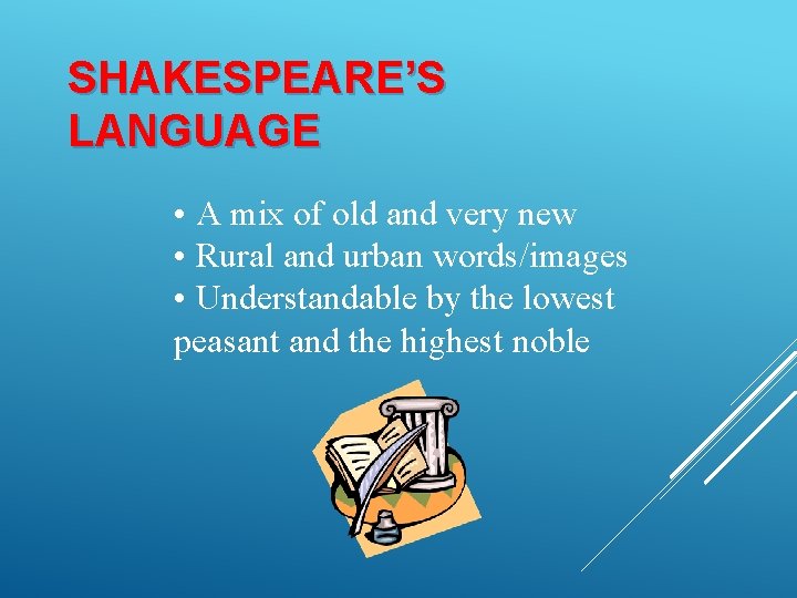 SHAKESPEARE’S LANGUAGE • A mix of old and very new • Rural and urban