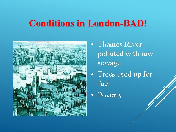 Conditions in London-BAD! • Thames River polluted with raw sewage • Trees used up