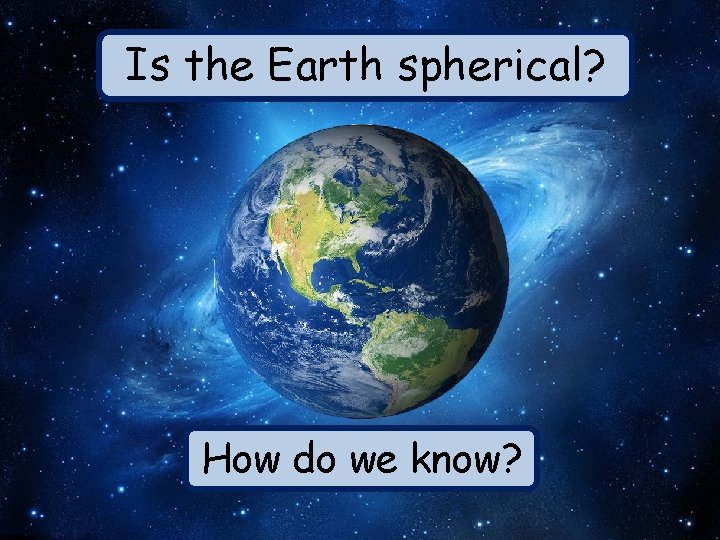 Is the Earth spherical? How do we know? 