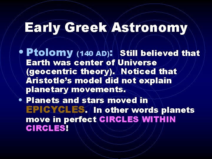 Early Greek Astronomy • Ptolomy (140 AD): Still believed that Earth was center of