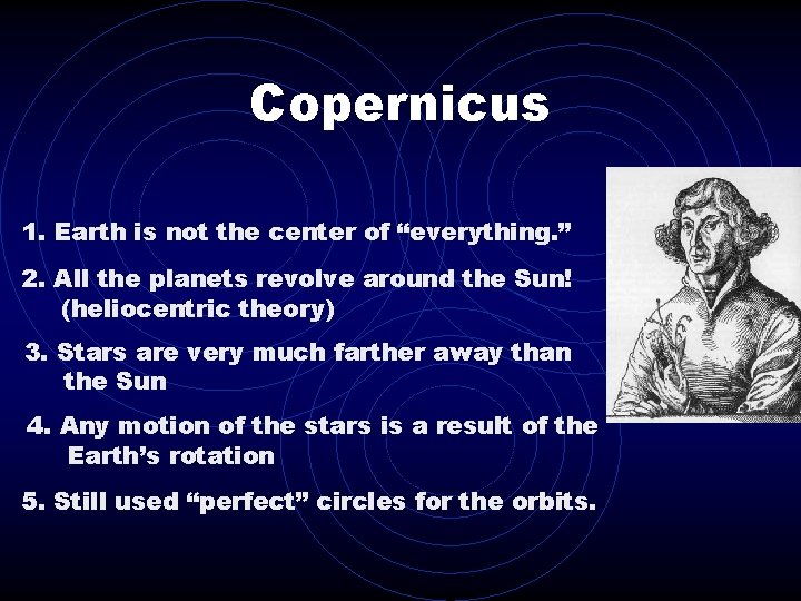 Copernicus 1. Earth is not the center of “everything. ” 2. All the planets