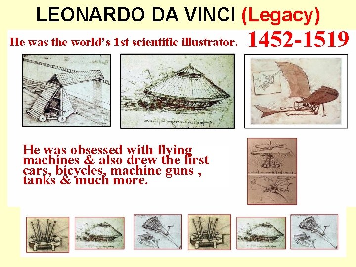 LEONARDO DA VINCI (Legacy) He was the world’s 1 st scientific illustrator. He was