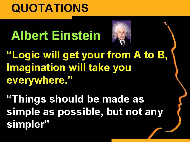 QUOTATIONS Albert Einstein “Logic will get your from A to B, Imagination will take