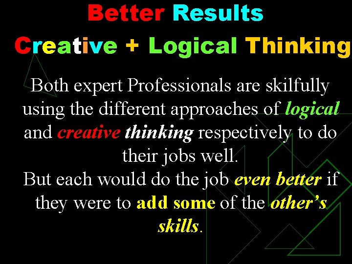 Better Results Creative + Logical Thinking Both expert Professionals are skilfully using the different