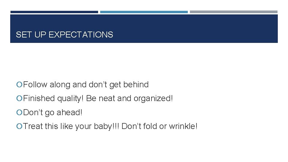 SET UP EXPECTATIONS Follow along and don’t get behind Finished quality! Be neat and