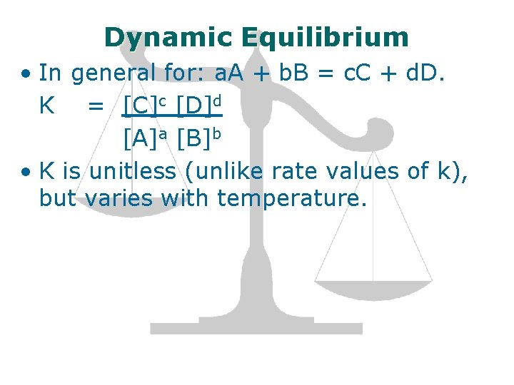 Dynamic Equilibrium • In general for: a. A + b. B = c. C