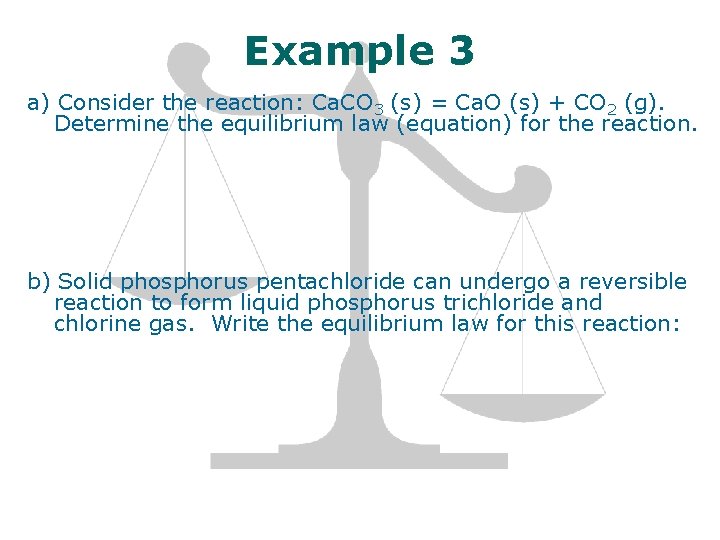 Example 3 a) Consider the reaction: Ca. CO 3 (s) = Ca. O (s)