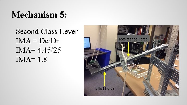 Mechanism 5: Second Class Lever IMA = De/Dr IMA= 4. 45/25 IMA= 1. 8