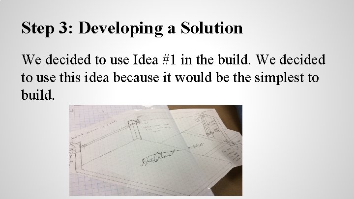 Step 3: Developing a Solution We decided to use Idea #1 in the build.