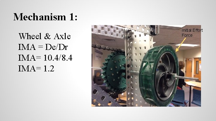 Mechanism 1: Wheel & Axle IMA = De/Dr IMA= 10. 4/8. 4 IMA= 1.