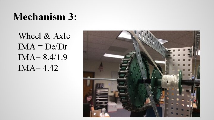 Mechanism 3: Wheel & Axle IMA = De/Dr IMA= 8. 4/1. 9 IMA= 4.