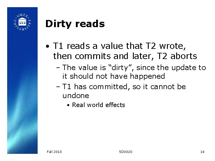 Dirty reads • T 1 reads a value that T 2 wrote, then commits