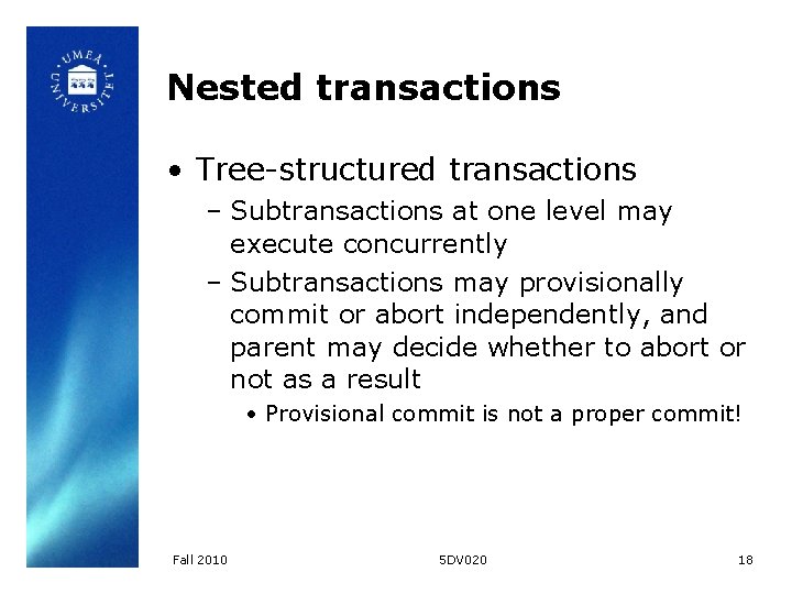 Nested transactions • Tree-structured transactions – Subtransactions at one level may execute concurrently –