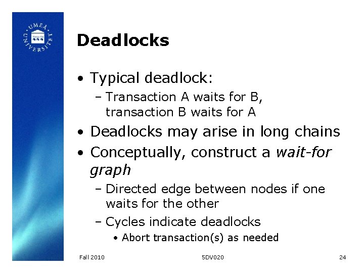 Deadlocks • Typical deadlock: – Transaction A waits for B, transaction B waits for