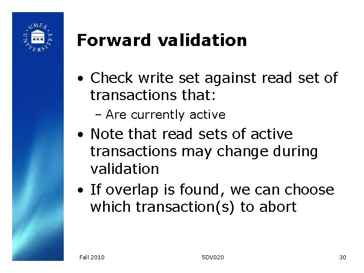 Forward validation • Check write set against read set of transactions that: – Are
