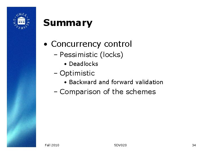 Summary • Concurrency control – Pessimistic (locks) • Deadlocks – Optimistic • Backward and