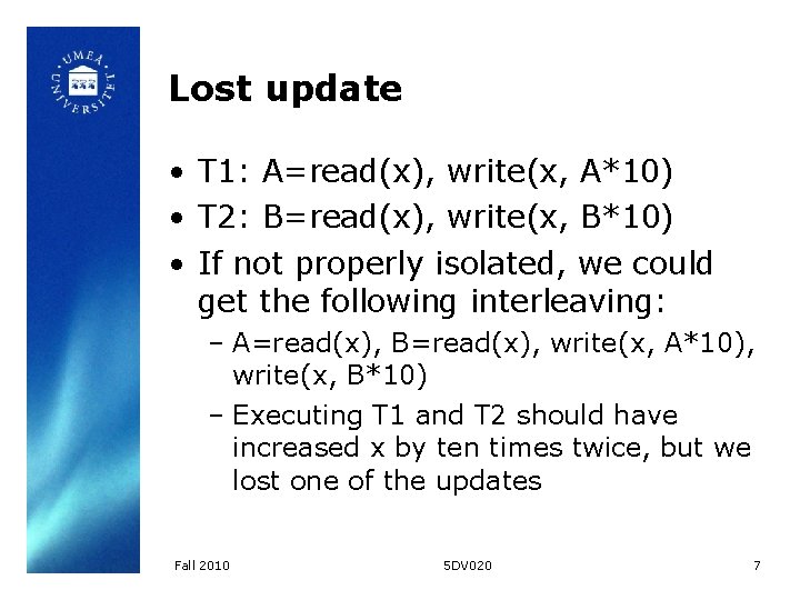 Lost update • T 1: A=read(x), write(x, A*10) • T 2: B=read(x), write(x, B*10)
