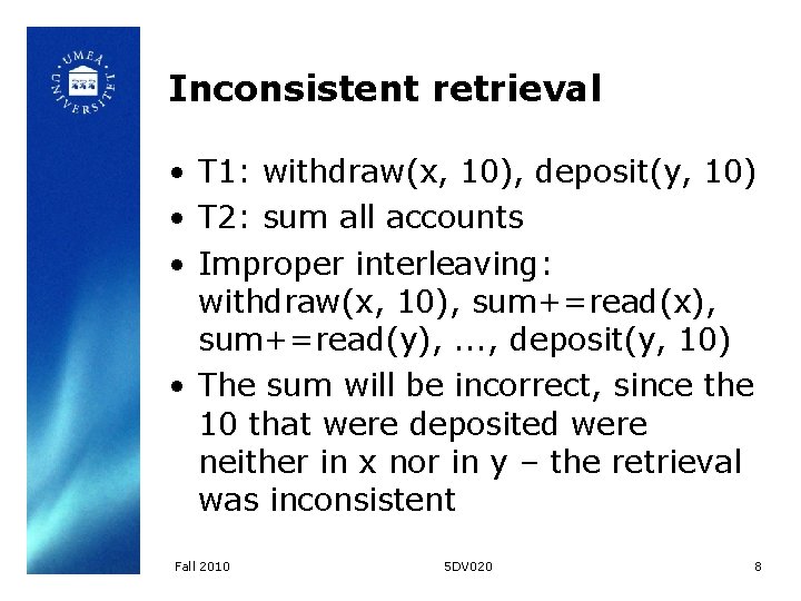 Inconsistent retrieval • T 1: withdraw(x, 10), deposit(y, 10) • T 2: sum all