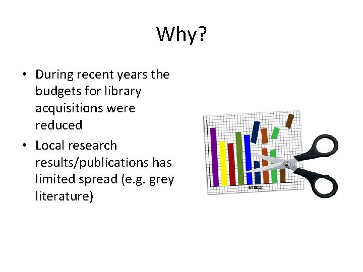 Why? • During recent years the budgets for library acquisitions were reduced • Local