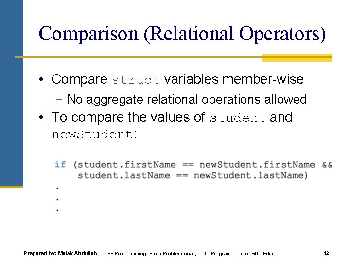Comparison (Relational Operators) • Compare struct variables member-wise − No aggregate relational operations allowed Comparison (Relational Operators) • Compare struct variables member-wise − No aggregate relational operations allowed