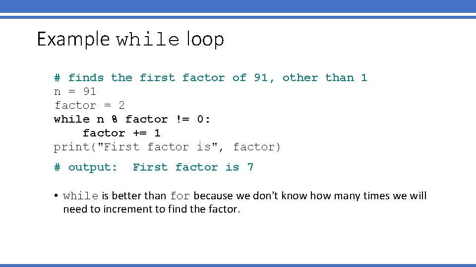 Example while loop # finds the first factor of 91, other than 1 n