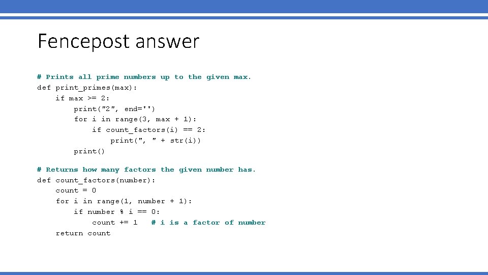 Fencepost answer # Prints all prime numbers up to the given max. def print_primes(max):