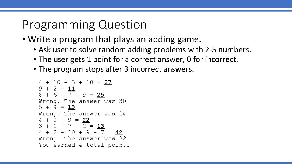 Programming Question • Write a program that plays an adding game. • Ask user