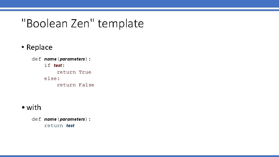 "Boolean Zen" template • Replace def name(parameters): if test: return True else: return False