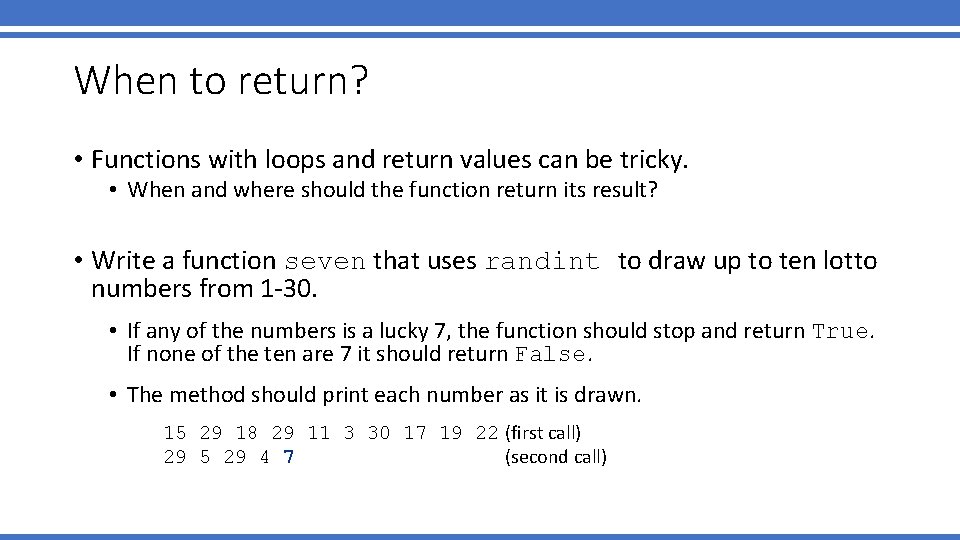 When to return? • Functions with loops and return values can be tricky. •