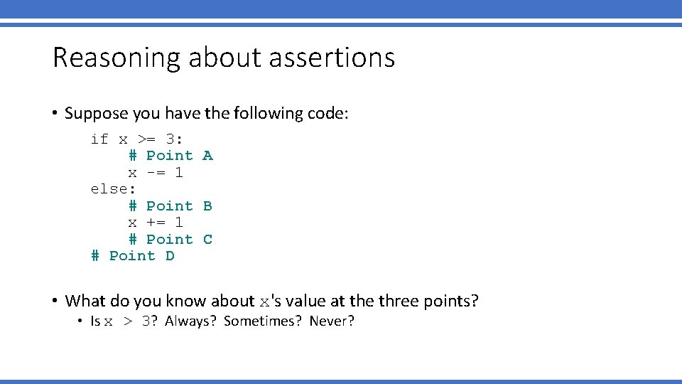 Reasoning about assertions • Suppose you have the following code: if x >= 3: