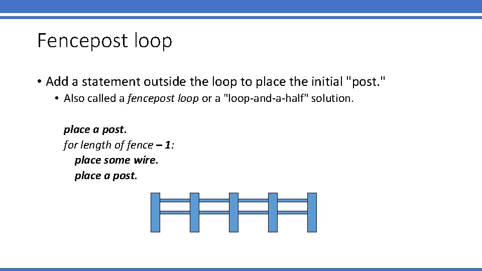 Fencepost loop • Add a statement outside the loop to place the initial "post.