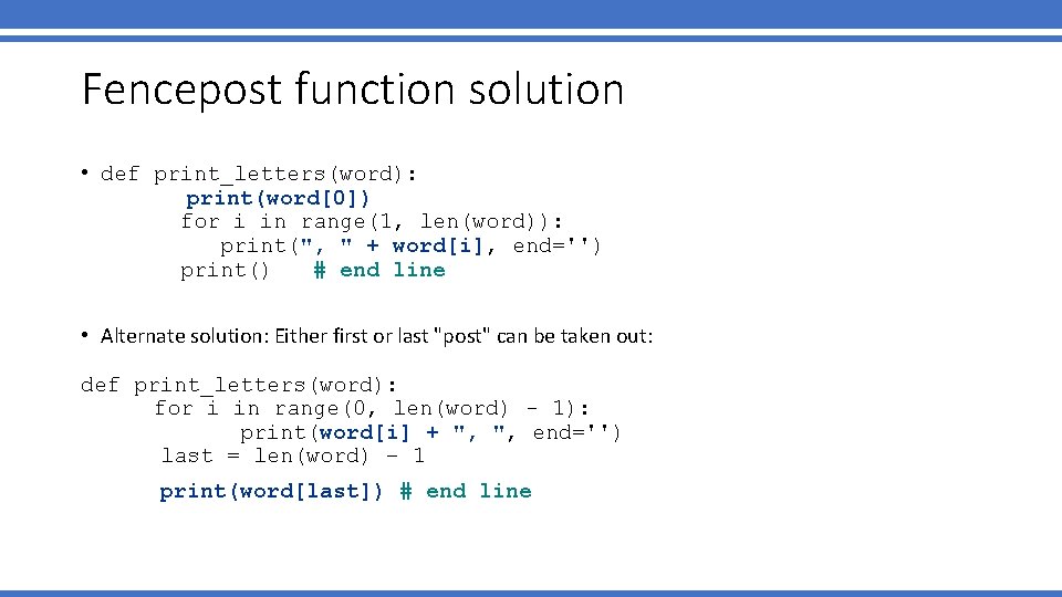 Fencepost function solution • def print_letters(word): print(word[0]) for i in range(1, len(word)): print(", "