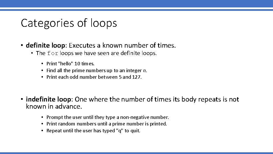 Categories of loops • definite loop: Executes a known number of times. • The