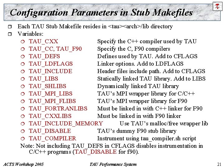 Configuration Parameters in Stub Makefiles r r Each TAU Stub Makefile resides in <tau><arch>/lib